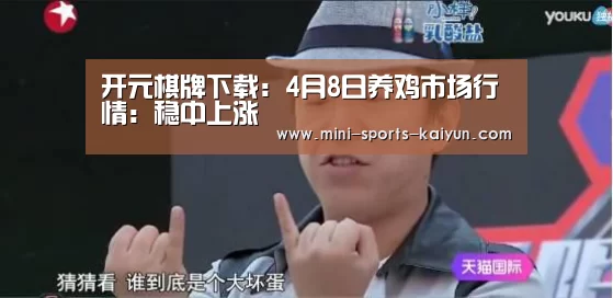 开元棋牌下载:4月8日养鸡市场行情:稳中上涨(图2) 开元棋牌电脑版