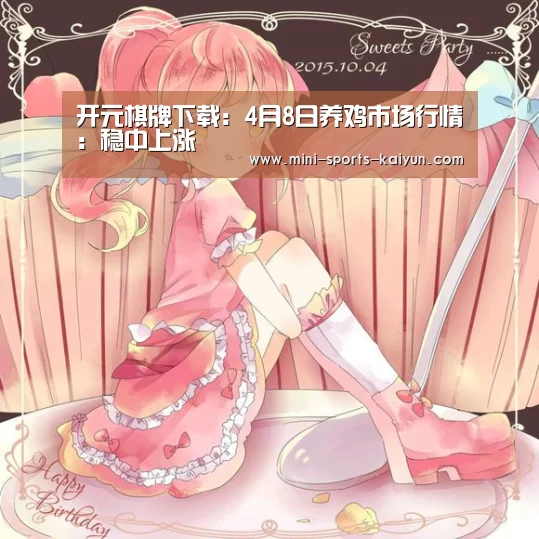 开元棋牌下载:4月8日养鸡市场行情:稳中上涨(图3) 开元棋牌app